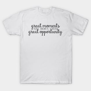 Great Moments Great Opportunity quote T-Shirt